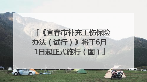 《宜春市补充工伤保险办法（试行）》将于6月1日起正式施行（图）