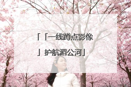 「一线蹲点影像」护航湄公河
