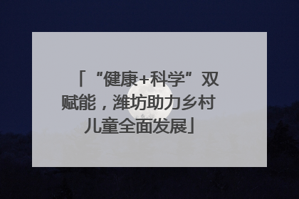 “健康+科学”双赋能，潍坊助力乡村儿童全面发展
