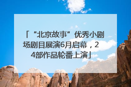 “北京故事”优秀小剧场剧目展演6月启幕，24部作品轮番上演