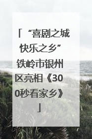 “喜剧之城 快乐之乡” 铁岭市银州区亮相《300秒看家乡》