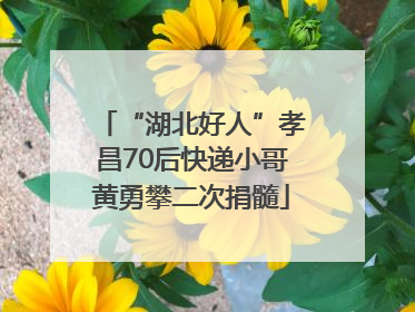 “湖北好人”孝昌70后快递小哥黄勇攀二次捐髓