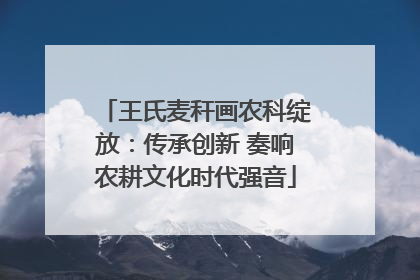 王氏麦秆画农科绽放：传承创新 奏响农耕文化时代强音