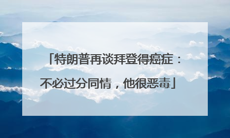 特朗普再谈拜登得癌症：不必过分同情，他很恶毒