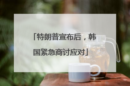 特朗普宣布后，韩国紧急商讨应对