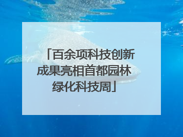 百余项科技创新成果亮相首都园林绿化科技周