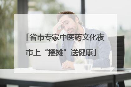 省市专家中医药文化夜市上“摆摊”送健康