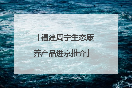 福建周宁生态康养产品进京推介