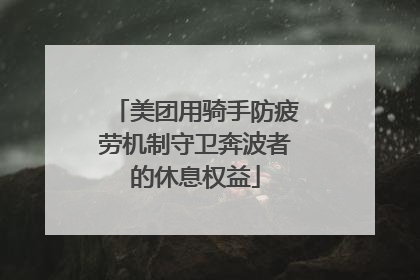 美团用骑手防疲劳机制守卫奔波者的休息权益