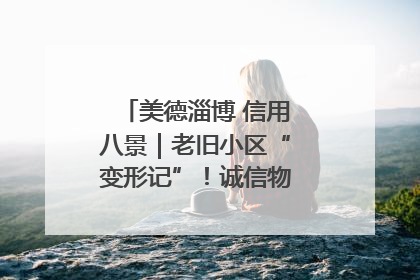 美德淄博 信用八景｜老旧小区“变形记”！诚信物业焐热居民心窝