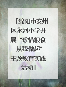 绵阳市安州区永河小学开展“珍惜粮食 从我做起”主题教育实践活动
