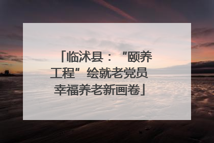 临沭县：“颐养工程”绘就老党员幸福养老新画卷