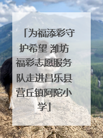 为福添彩守护希望 潍坊福彩志愿服务队走进昌乐县营丘镇阿陀小学