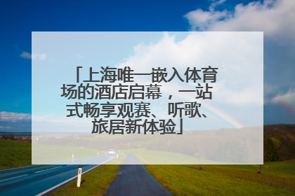 上海唯一嵌入体育场的酒店启幕，一站式畅享观赛、听歌、旅居新体验