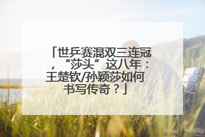 世乒赛混双三连冠，“莎头”这八年：王楚钦/孙颖莎如何书写传奇？