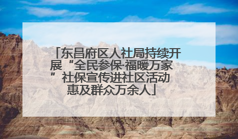 东昌府区人社局持续开展“全民参保·福暖万家”社保宣传进社区活动 惠及群众万余人