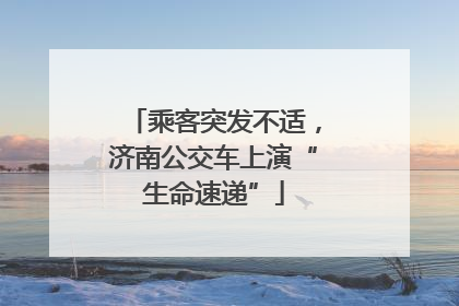 乘客突发不适，济南公交车上演“生命速递”