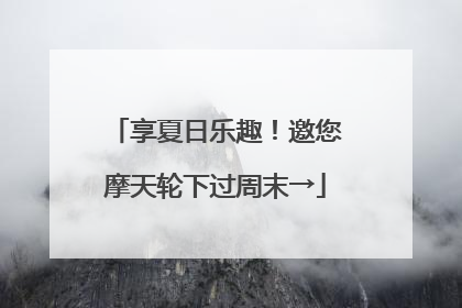享夏日乐趣！邀您摩天轮下过周末→