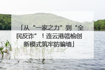 从“一家之力”到“全民反诈”！连云港赣榆创新模式筑牢防骗墙