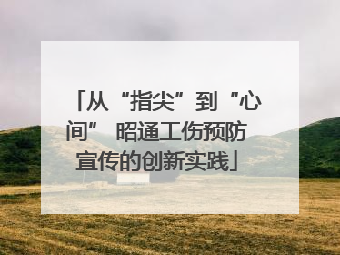 从“指尖”到“心间” 昭通工伤预防宣传的创新实践