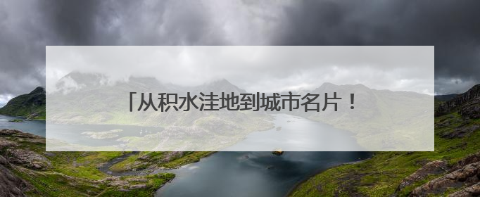 从积水洼地到城市名片！看这座水库如何“逆袭”