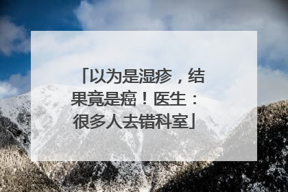 以为是湿疹，结果竟是癌！医生：很多人去错科室