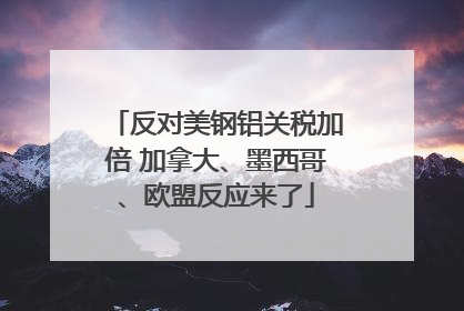 反对美钢铝关税加倍 加拿大、墨西哥、欧盟反应来了