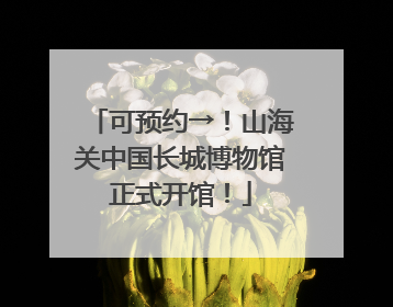 可预约→！山海关中国长城博物馆正式开馆！