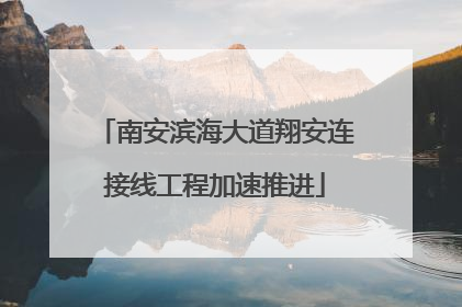 南安滨海大道翔安连接线工程加速推进