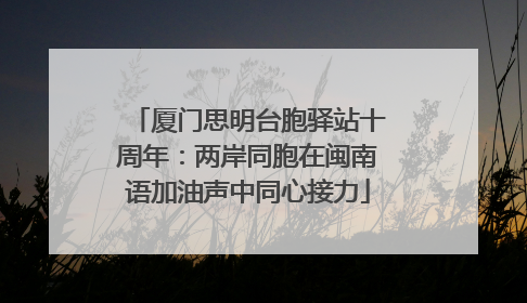 厦门思明台胞驿站十周年：两岸同胞在闽南语加油声中同心接力