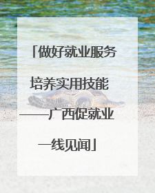 做好就业服务 培养实用技能——广西促就业一线见闻