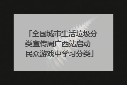 全国城市生活垃圾分类宣传周广西站启动 民众游戏中学习分类