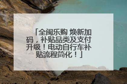 全闽乐购 焕新加码，补贴品类及支付升级！电动自行车补贴流程简化！