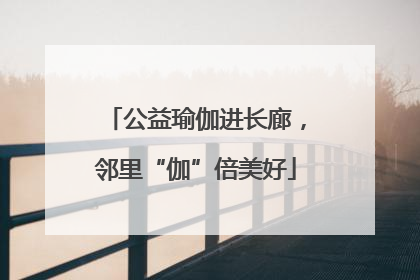 公益瑜伽进长廊，邻里“伽”倍美好