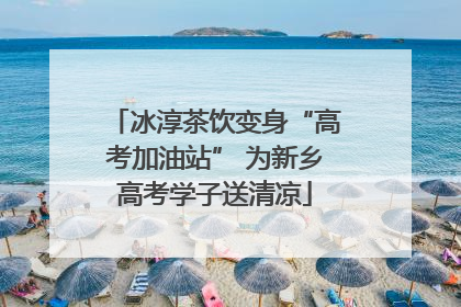 冰淳茶饮变身“高考加油站” 为新乡高考学子送清凉