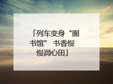 列车变身“图书馆” 书香慢慢润心田