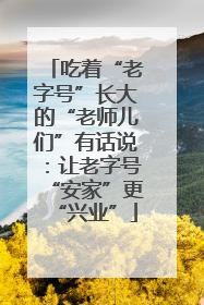 吃着“老字号”长大的“老师儿们”有话说：让老字号“安家”更“兴业”