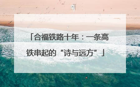 合福铁路十年：一条高铁串起的“诗与远方”