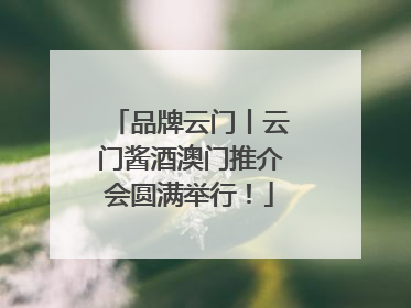 品牌云门丨云门酱酒澳门推介会圆满举行！