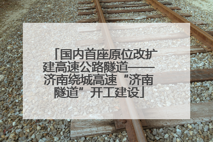 国内首座原位改扩建高速公路隧道——济南绕城高速“济南隧道”开工建设