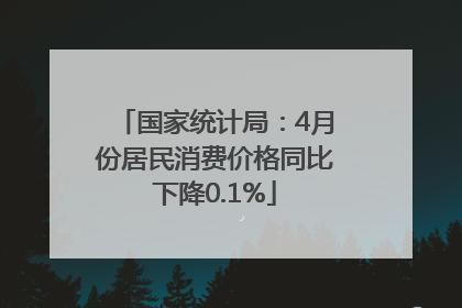 国家统计局：4月份居民消费价格同比下降0.1%