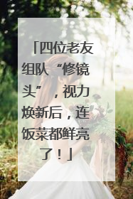 四位老友组队“修镜头”，视力焕新后，连饭菜都鲜亮了！