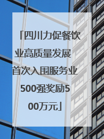 四川力促餐饮业高质量发展 首次入围服务业500强奖励500万元