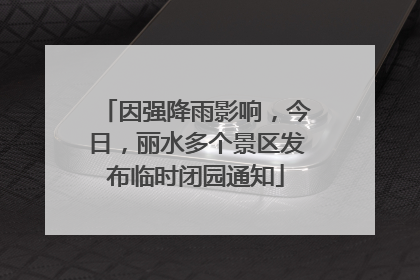 因强降雨影响，今日，丽水多个景区发布临时闭园通知