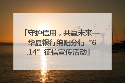 守护信用，共赢未来——华夏银行绵阳分行“6.14”征信宣传活动