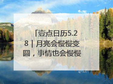 壹点日历5.28｜月亮会慢慢变圆，事情也会慢慢如愿！早安周三