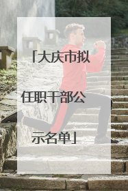 大庆市拟任职干部公示名单