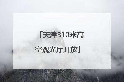 天津310米高空观光厅开放
