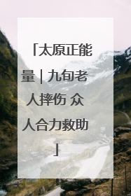 太原正能量｜九旬老人摔伤 众人合力救助
