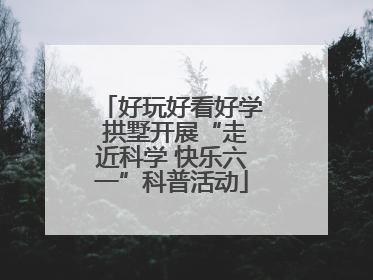 好玩好看好学 拱墅开展“走近科学 快乐六一”科普活动